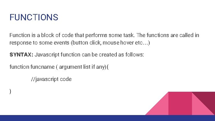 FUNCTIONS Function is a block of code that performs some task. The functions are