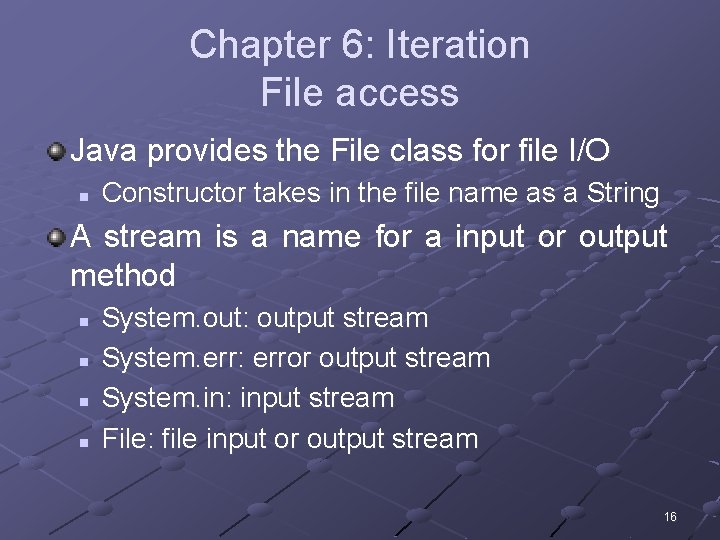 Chapter 6: Iteration File access Java provides the File class for file I/O n