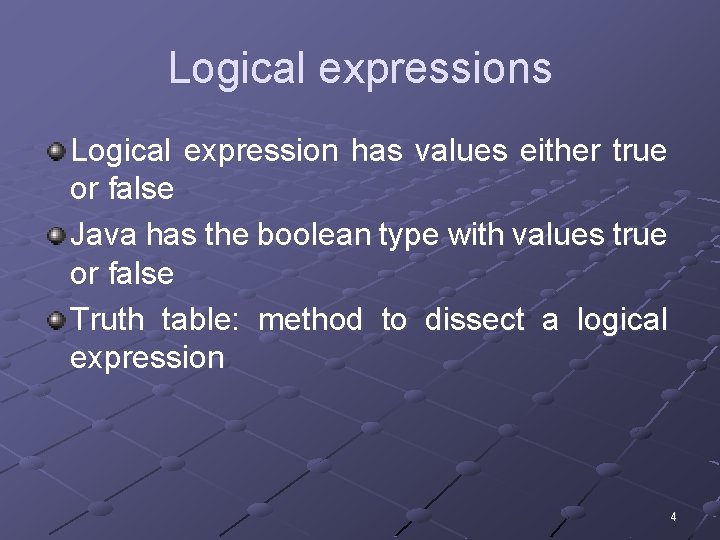 Logical expressions Logical expression has values either true or false Java has the boolean
