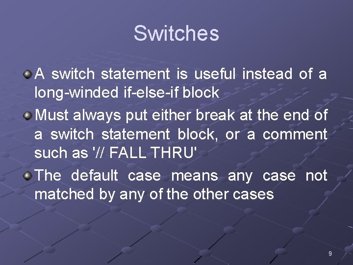 Switches A switch statement is useful instead of a long-winded if-else-if block Must always