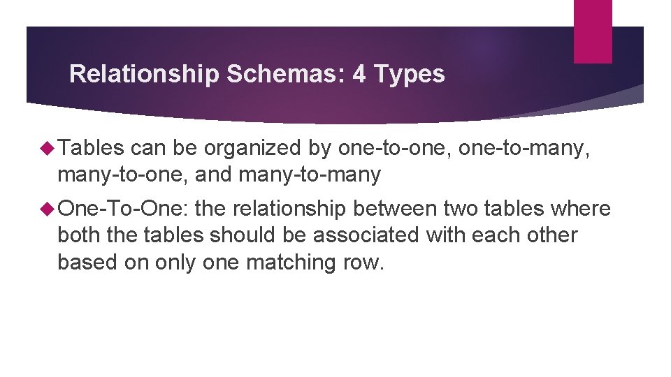 Relationship Schemas: 4 Types Tables can be organized by one-to-one, one-to-many, many-to-one, and many-to-many Relationship Schemas: 4 Types Tables can be organized by one-to-one, one-to-many, many-to-one, and many-to-many