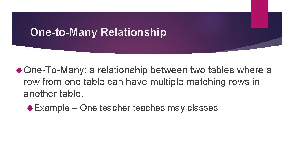 One-to-Many Relationship One-To-Many: a relationship between two tables where a row from one table One-to-Many Relationship One-To-Many: a relationship between two tables where a row from one table