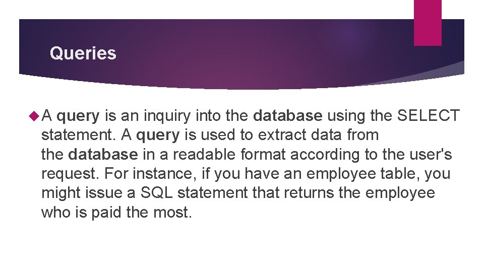 Queries A query is an inquiry into the database using the SELECT statement. A Queries A query is an inquiry into the database using the SELECT statement. A
