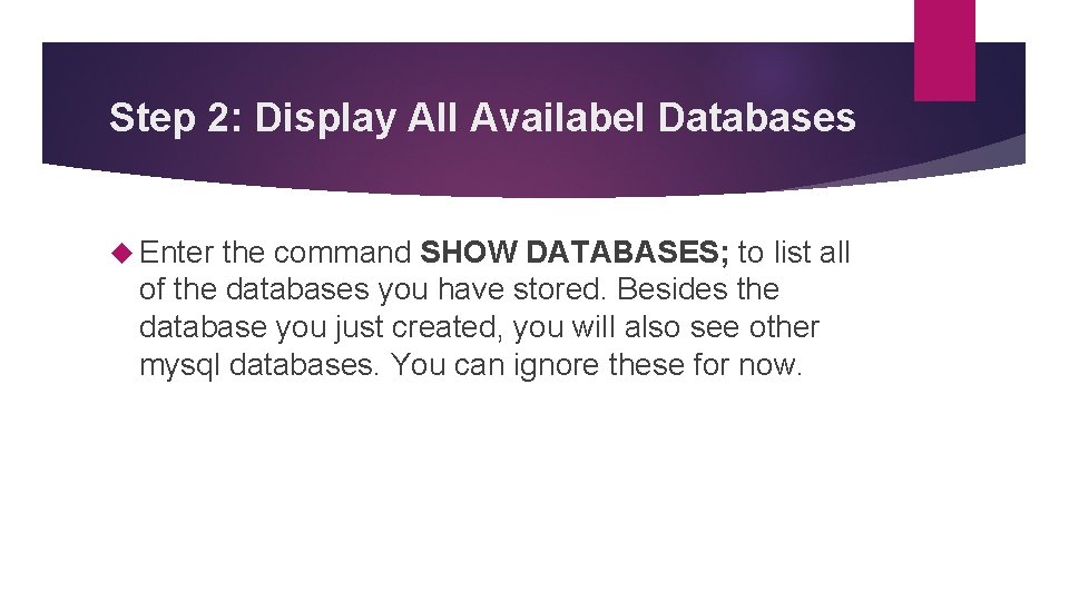 Step 2: Display All Availabel Databases Enter the command SHOW DATABASES; to list all Step 2: Display All Availabel Databases Enter the command SHOW DATABASES; to list all