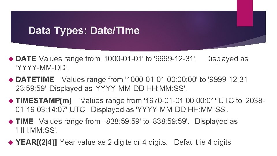 Data Types: Date/Time DATE Values range from '1000 -01 -01' to '9999 -12 -31'. Data Types: Date/Time DATE Values range from '1000 -01 -01' to '9999 -12 -31'.