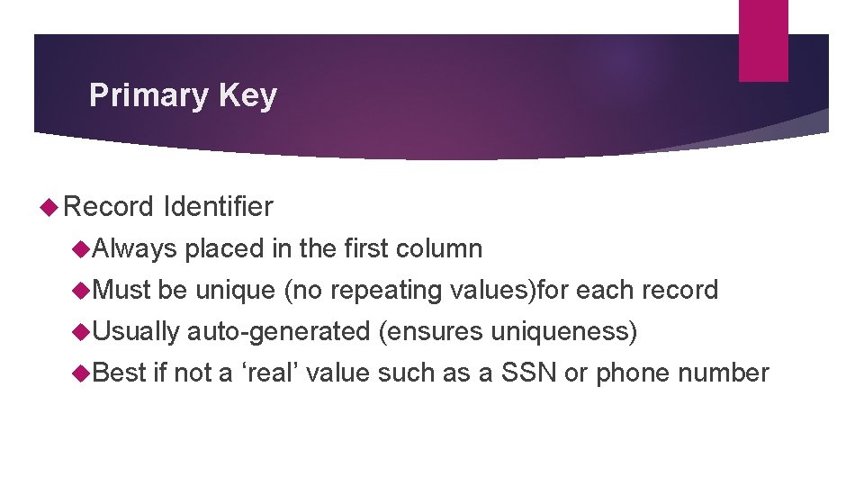 Primary Key Record Identifier Always Must be unique (no repeating values)for each record Usually Primary Key Record Identifier Always Must be unique (no repeating values)for each record Usually