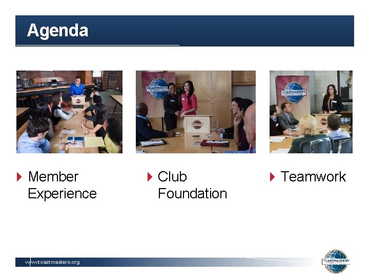 Agenda Member Experience www. toastmasters. org Club Foundation Teamwork 