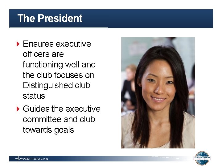 The President Ensures executive officers are functioning well and the club focuses on Distinguished