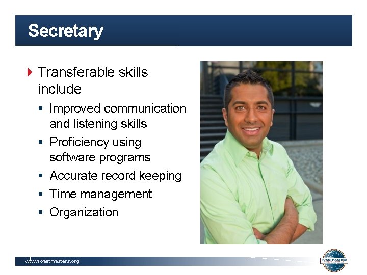 Secretary Transferable skills include § Improved communication and listening skills § Proficiency using software