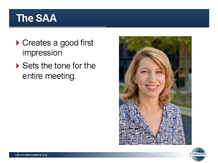 The SAA Creates a good first impression Sets the tone for the entire meeting.