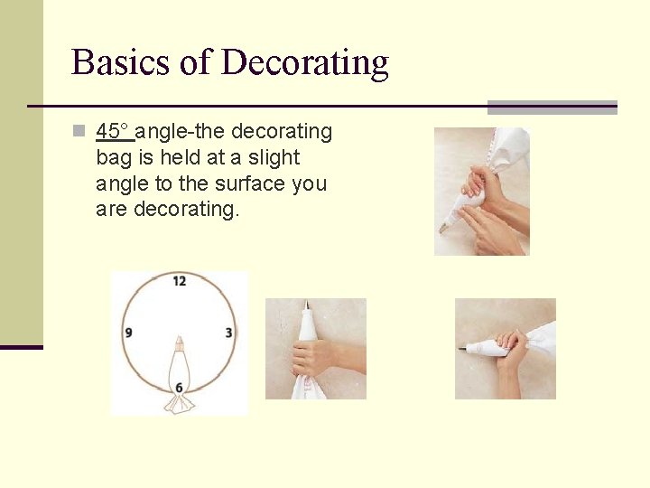 Basics of Decorating n 45° angle-the decorating bag is held at a slight angle