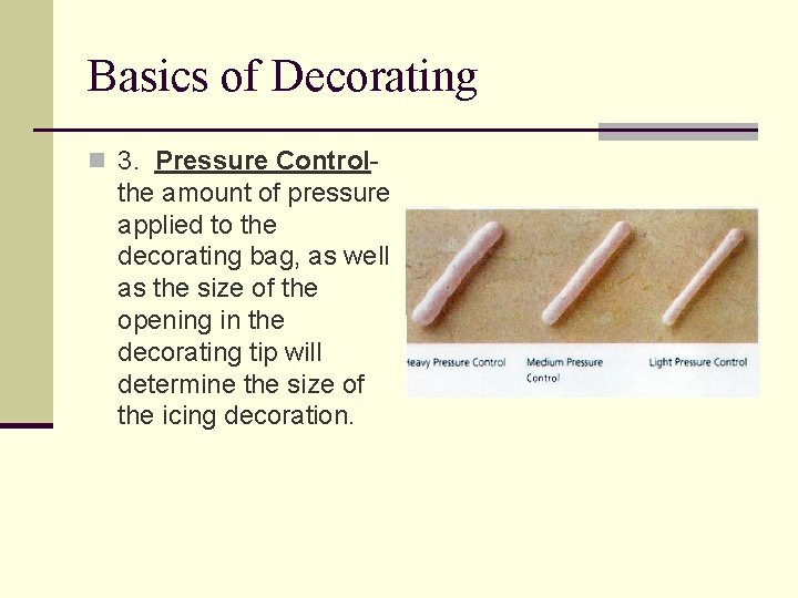 Basics of Decorating n 3. Pressure Control- the amount of pressure applied to the