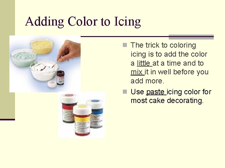 Adding Color to Icing n The trick to coloring icing is to add the