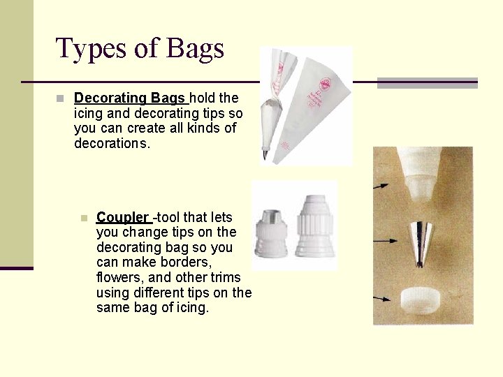 Types of Bags n Decorating Bags hold the icing and decorating tips so you