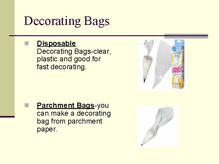 Decorating Bags n Disposable Decorating Bags-clear, plastic and good for fast decorating. n Parchment