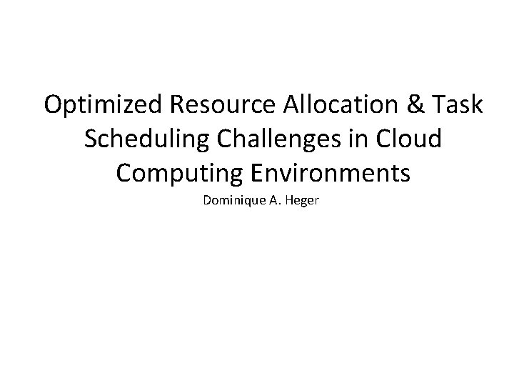 Optimized Resource Allocation & Task Scheduling Challenges in Cloud Computing Environments Dominique A. Heger Optimized Resource Allocation & Task Scheduling Challenges in Cloud Computing Environments Dominique A. Heger