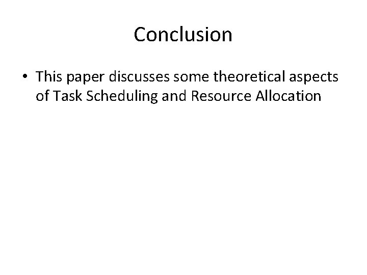 Conclusion • This paper discusses some theoretical aspects of Task Scheduling and Resource Allocation Conclusion • This paper discusses some theoretical aspects of Task Scheduling and Resource Allocation
