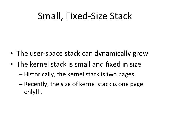 Small, Fixed-Size Stack • The user-space stack can dynamically grow • The kernel stack