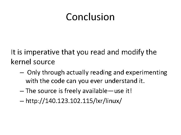 Conclusion It is imperative that you read and modify the kernel source – Only
