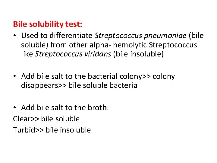 Bile solubility test: • Used to differentiate Streptococcus pneumoniae (bile soluble) from other alpha-