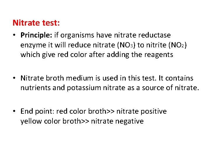 Nitrate test: • Principle: if organisms have nitrate reductase enzyme it will reduce nitrate