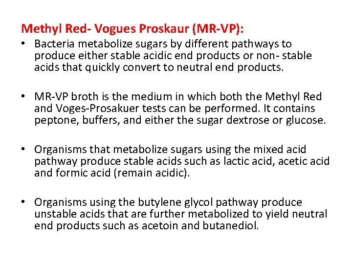Methyl Red- Vogues Proskaur (MR-VP): • Bacteria metabolize sugars by different pathways to produce