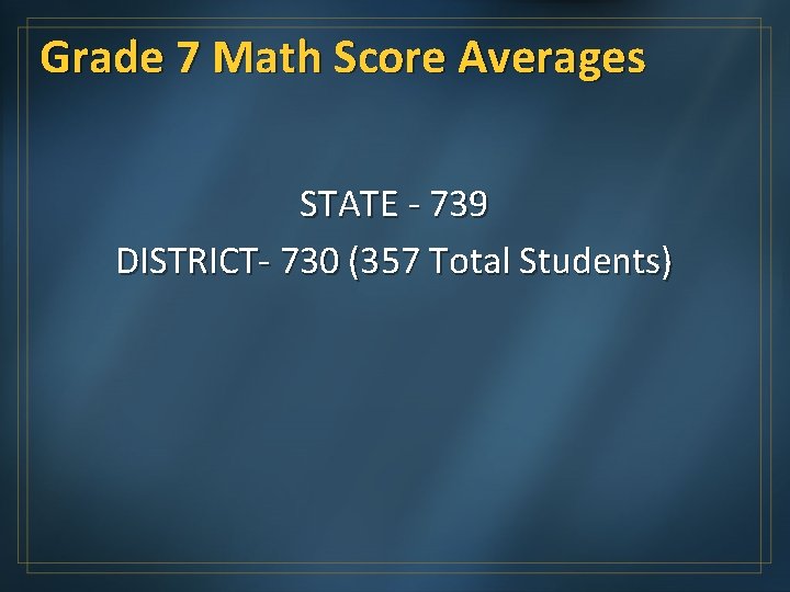 Grade 7 Math Score Averages STATE - 739 DISTRICT- 730 (357 Total Students) 