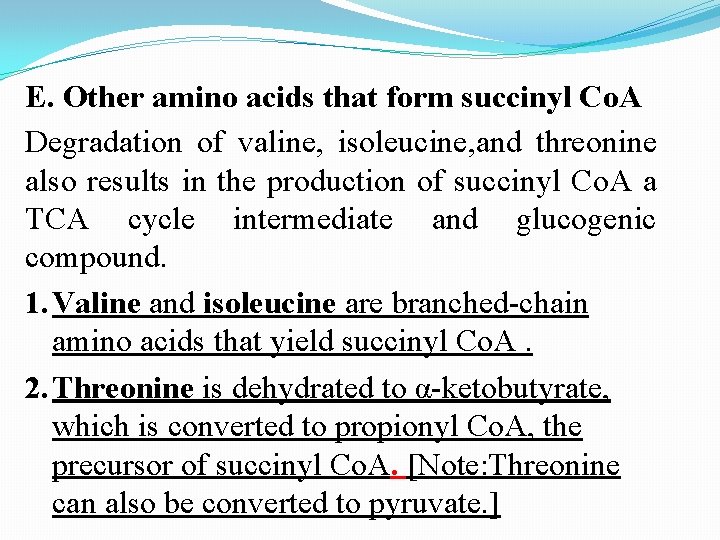 E. Other amino acids that form succinyl Co. A Degradation of valine, isoleucine, and