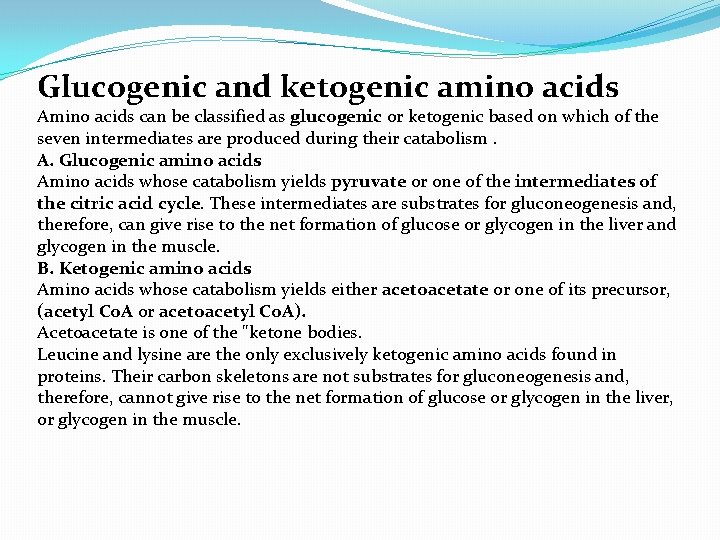 Glucogenic and ketogenic amino acids Amino acids can be classified as glucogenic or ketogenic