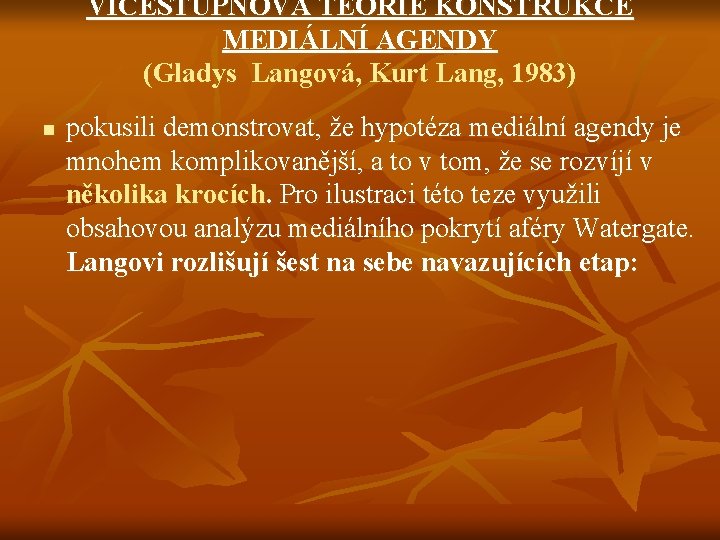 VÍCESTUPŇOVÁ TEORIE KONSTRUKCE MEDIÁLNÍ AGENDY (Gladys Langová, Kurt Lang, 1983) n pokusili demonstrovat, že