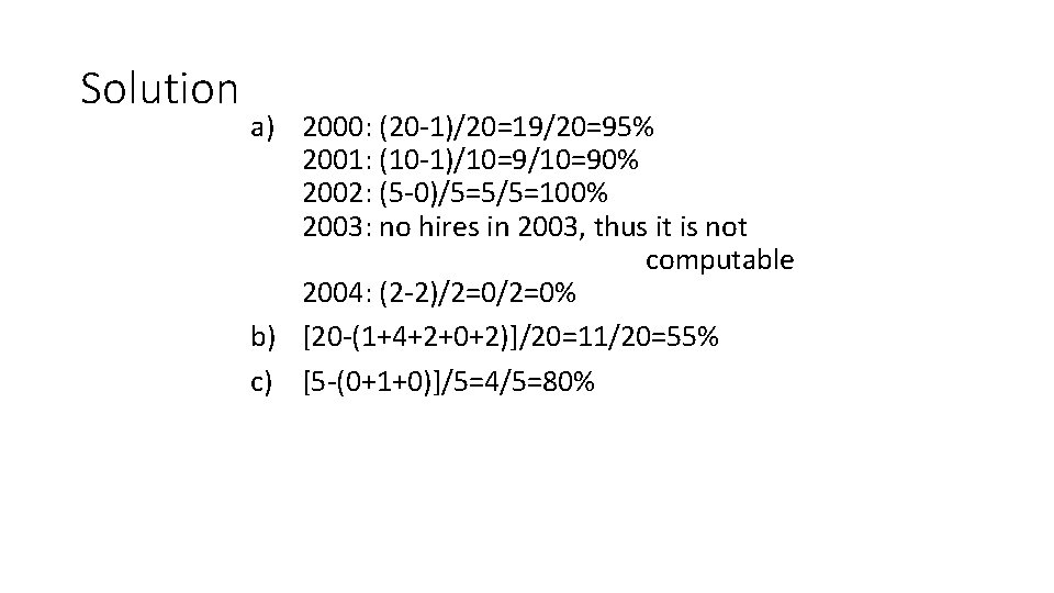 Solution a) 2000: (20 -1)/20=19/20=95% 2001: (10 -1)/10=90% 2002: (5 -0)/5=5/5=100% 2003: no hires