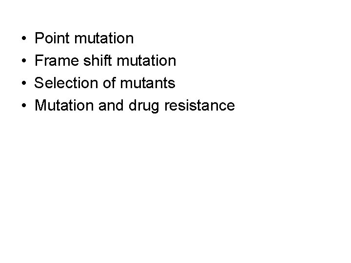  • • Point mutation Frame shift mutation Selection of mutants Mutation and drug