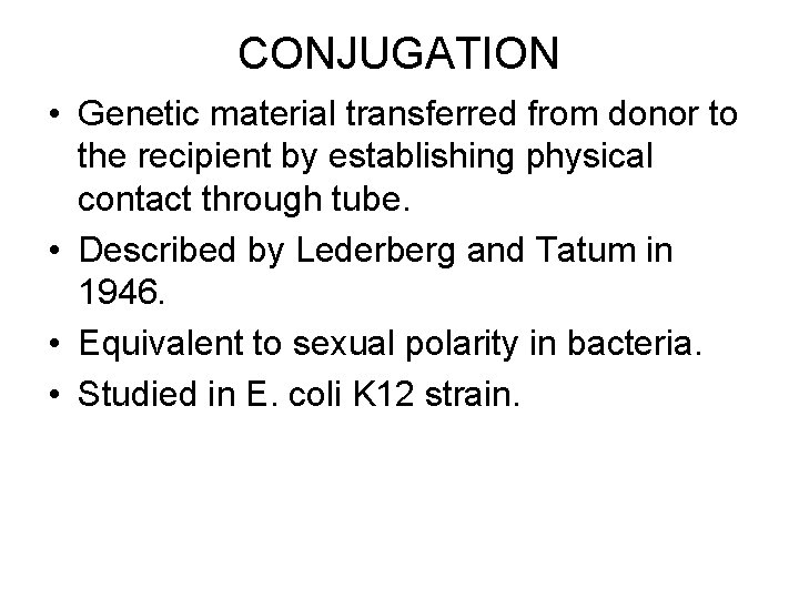 CONJUGATION • Genetic material transferred from donor to the recipient by establishing physical contact