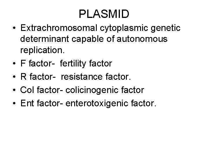 PLASMID • Extrachromosomal cytoplasmic genetic determinant capable of autonomous replication. • F factor- fertility