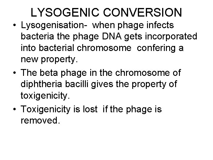 LYSOGENIC CONVERSION • Lysogenisation- when phage infects bacteria the phage DNA gets incorporated into
