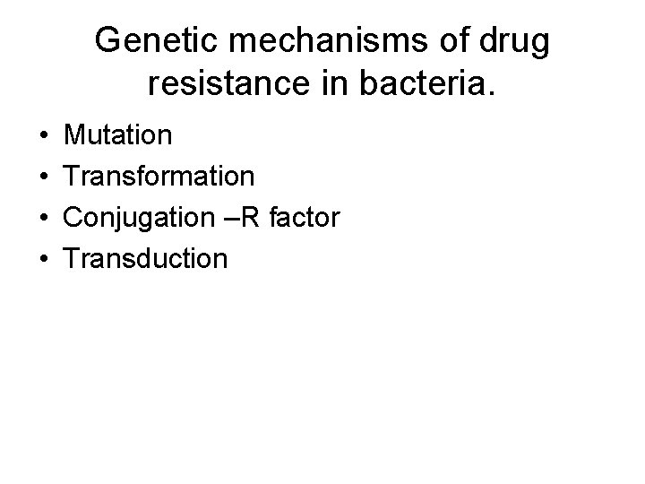 Genetic mechanisms of drug resistance in bacteria. • • Mutation Transformation Conjugation –R factor