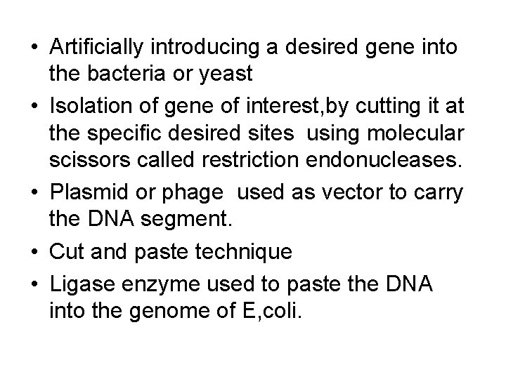  • Artificially introducing a desired gene into the bacteria or yeast • Isolation