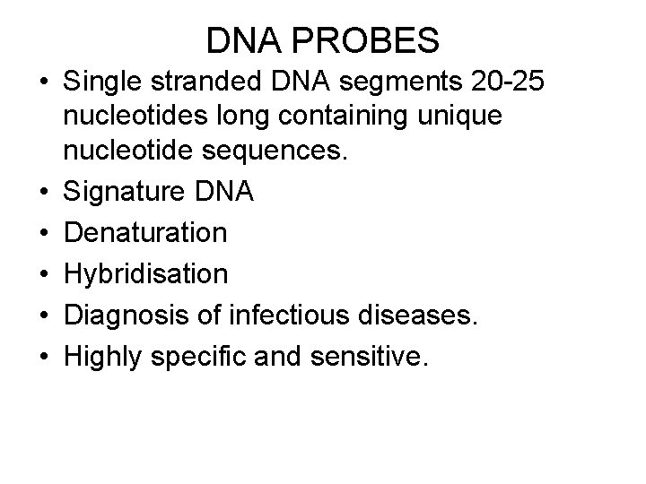 DNA PROBES • Single stranded DNA segments 20 -25 nucleotides long containing unique nucleotide