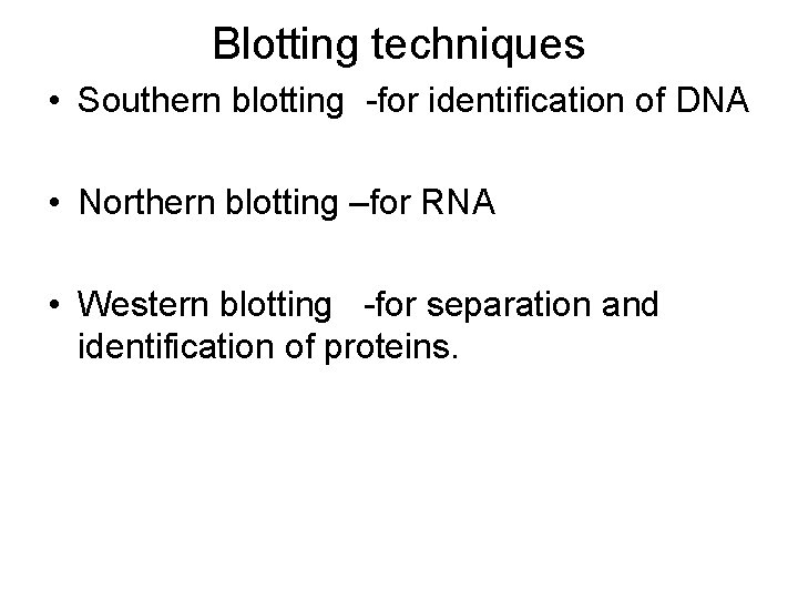 Blotting techniques • Southern blotting -for identification of DNA • Northern blotting –for RNA