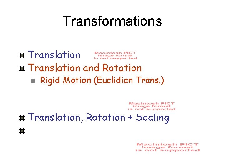 Transformations Translation and Rotation n Rigid Motion (Euclidian Trans. ) Translation, Rotation + Scaling