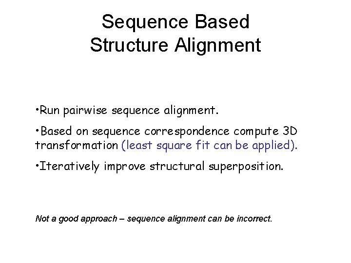 Sequence Based Structure Alignment • Run pairwise sequence alignment. • Based on sequence correspondence