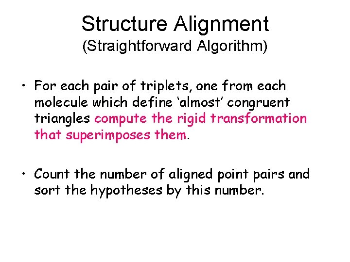 Structure Alignment (Straightforward Algorithm) • For each pair of triplets, one from each molecule