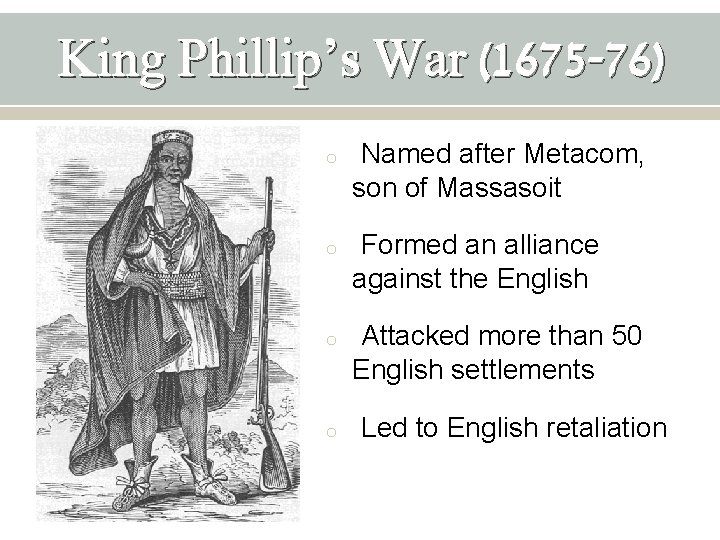 King Phillip’s War (1675 -76) o Named after Metacom, son of Massasoit o Formed