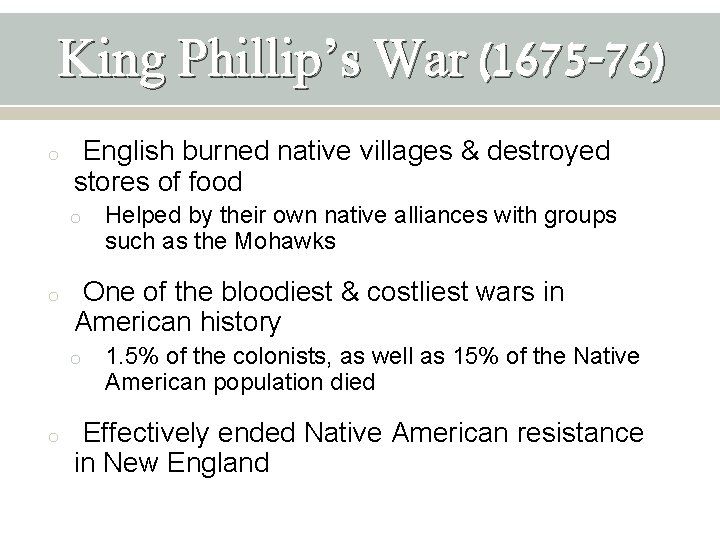 King Phillip’s War (1675 -76) o English burned native villages & destroyed stores of