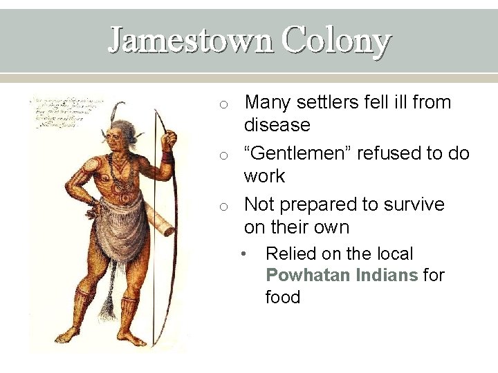 Jamestown Colony o Many settlers fell ill from disease o “Gentlemen” refused to do