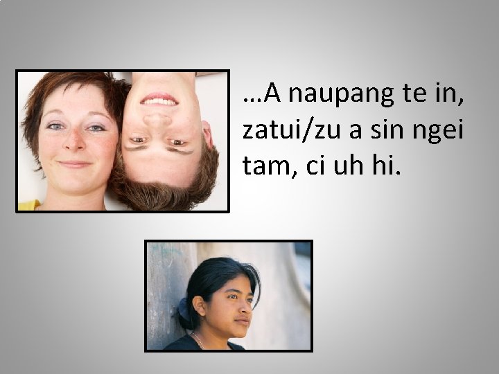 …A naupang te in, zatui/zu a sin ngei tam, ci uh hi. 