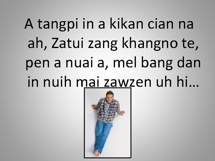 A tangpi in a kikan cian na ah, Zatui zang khangno te, pen a