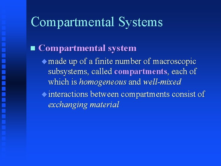 Compartmental Systems Compartmental system made up of a finite number of macroscopic subsystems, called