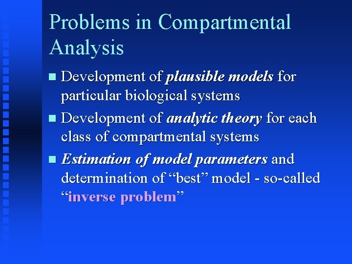 Problems in Compartmental Analysis Development of plausible models for particular biological systems Development of