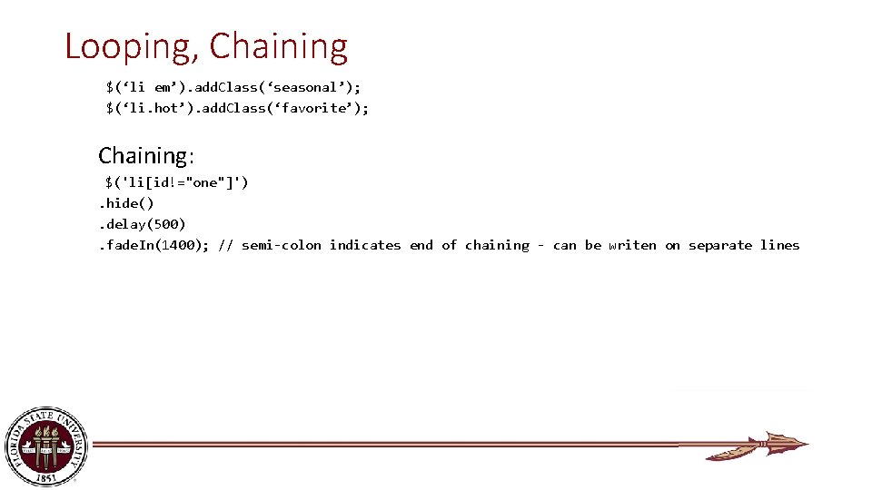 Looping, Chaining $(‘li em’). add. Class(‘seasonal’); $(‘li. hot’). add. Class(‘favorite’); Chaining: $('li[id!="one"]'). hide(). delay(500).